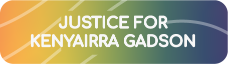 JUSTICE FOR
KENYAIRRA GADSON