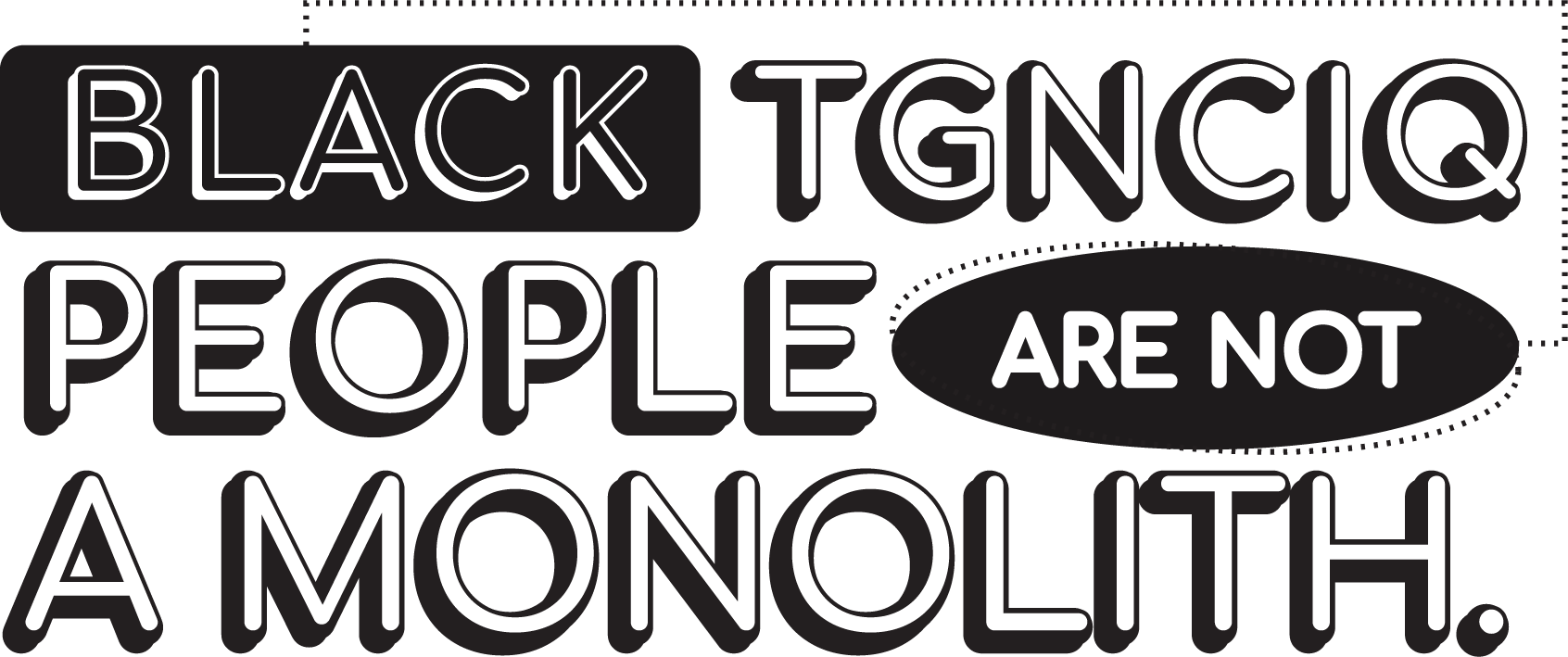 Black TGNCIQ people are not a monolith.